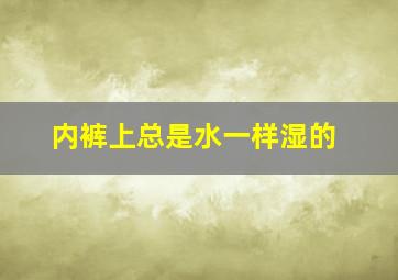 内裤上总是水一样湿的