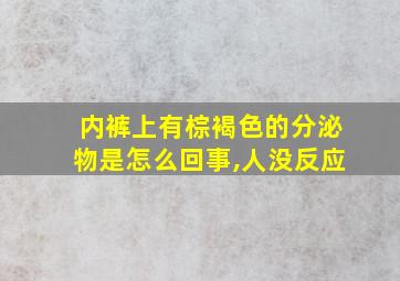 内裤上有棕褐色的分泌物是怎么回事,人没反应