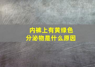 内裤上有黄绿色分泌物是什么原因