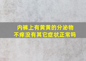 内裤上有黄黄的分泌物不痒没有其它症状正常吗