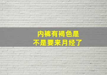 内裤有褐色是不是要来月经了