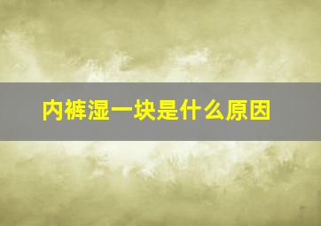 内裤湿一块是什么原因