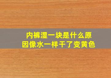 内裤湿一块是什么原因像水一样干了变黄色