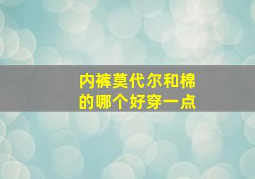 内裤莫代尔和棉的哪个好穿一点