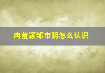 冉莹颖邹市明怎么认识