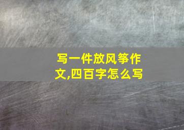 写一件放风筝作文,四百字怎么写