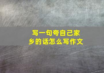 写一句夸自己家乡的话怎么写作文