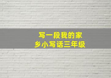 写一段我的家乡小写话三年级