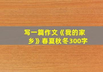 写一篇作文《我的家乡》春夏秋冬300字