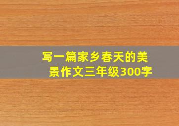 写一篇家乡春天的美景作文三年级300字