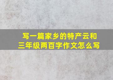 写一篇家乡的特产云和三年级两百字作文怎么写