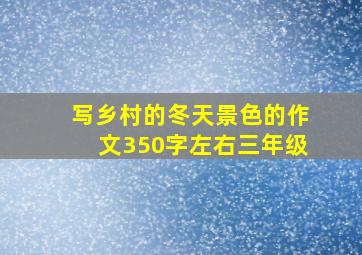 写乡村的冬天景色的作文350字左右三年级