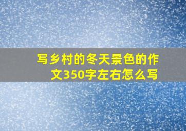 写乡村的冬天景色的作文350字左右怎么写