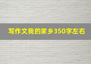 写作文我的家乡350字左右