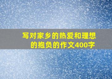 写对家乡的热爱和理想的抱负的作文400字