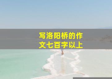 写洛阳桥的作文七百字以上