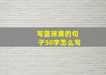 写篮球赛的句子50字怎么写