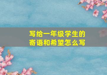 写给一年级学生的寄语和希望怎么写