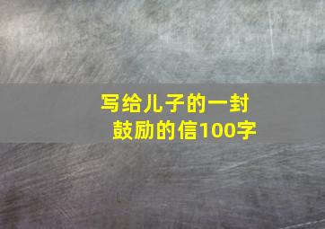 写给儿子的一封鼓励的信100字