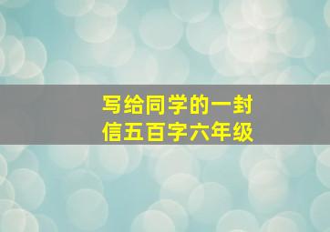 写给同学的一封信五百字六年级