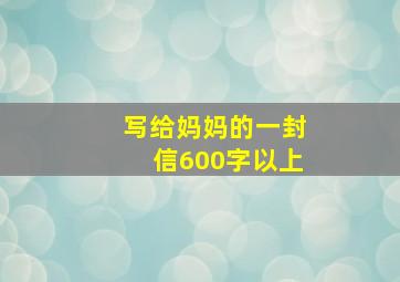 写给妈妈的一封信600字以上