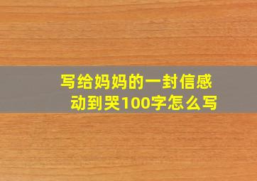 写给妈妈的一封信感动到哭100字怎么写