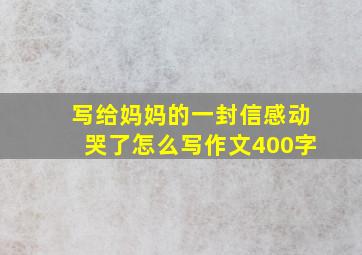 写给妈妈的一封信感动哭了怎么写作文400字