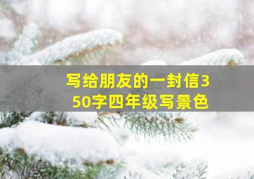 写给朋友的一封信350字四年级写景色