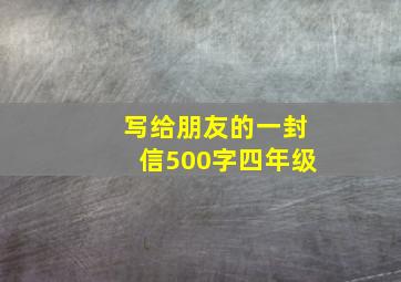 写给朋友的一封信500字四年级