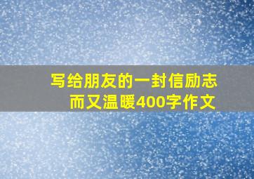 写给朋友的一封信励志而又温暖400字作文