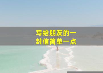 写给朋友的一封信简单一点