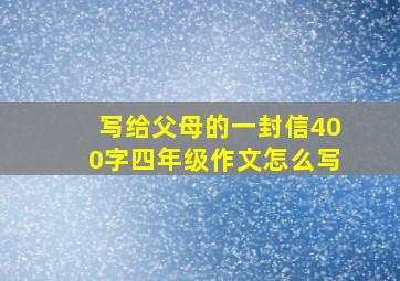 写给父母的一封信400字四年级作文怎么写