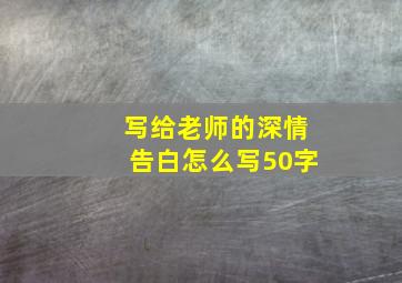 写给老师的深情告白怎么写50字