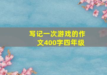 写记一次游戏的作文400字四年级