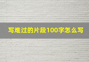 写难过的片段100字怎么写