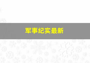 军事纪实最新