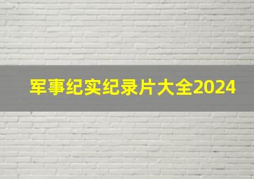 军事纪实纪录片大全2024