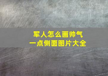 军人怎么画帅气一点侧面图片大全