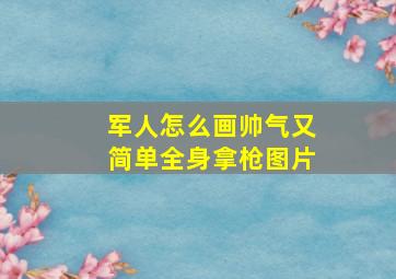 军人怎么画帅气又简单全身拿枪图片