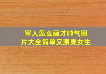 军人怎么画才帅气图片大全简单又漂亮女生