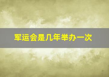 军运会是几年举办一次