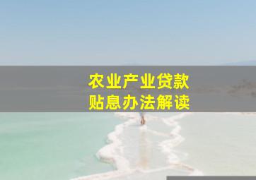 农业产业贷款贴息办法解读