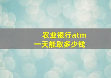 农业银行atm一天能取多少钱