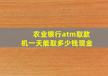 农业银行atm取款机一天能取多少钱现金