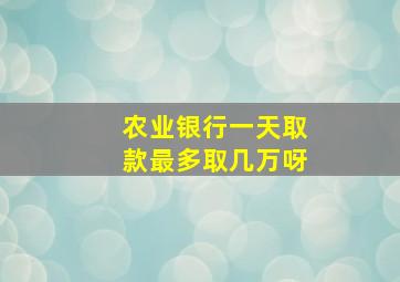 农业银行一天取款最多取几万呀