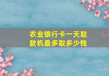 农业银行卡一天取款机最多取多少钱