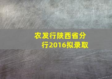 农发行陕西省分行2016拟录取