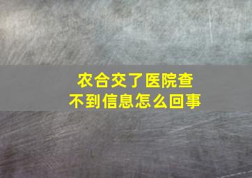 农合交了医院查不到信息怎么回事