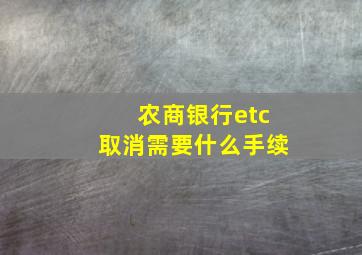 农商银行etc取消需要什么手续