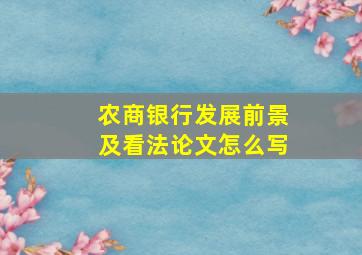 农商银行发展前景及看法论文怎么写